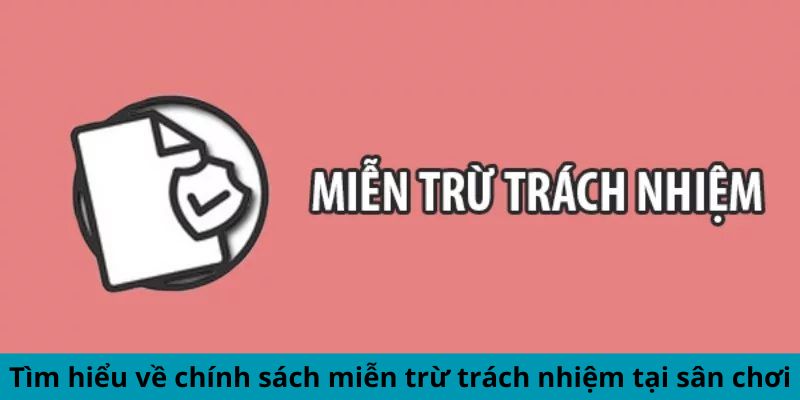 Tìm hiểu về chính sách miễn trừ trách nhiệm tại sân chơi