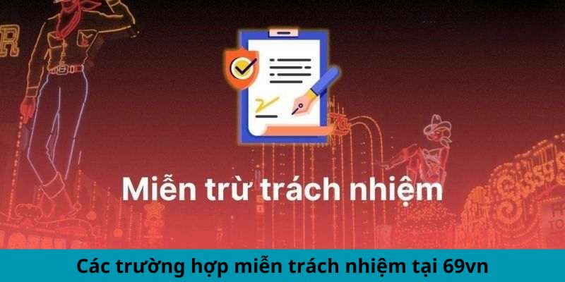 Các trường hợp miễn trách nhiệm tại 69vn