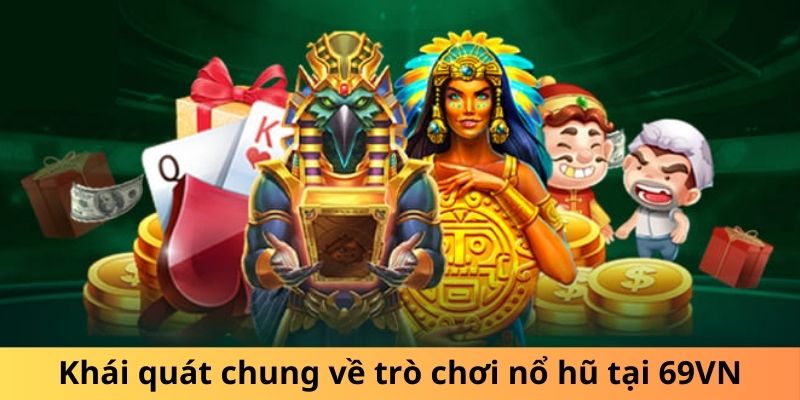 Khái quát chung về trò chơi nổ hũ tại 69VN