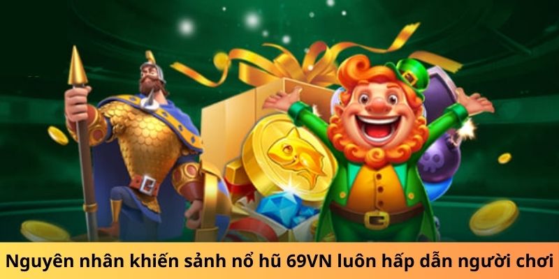 Nguyên nhân khiến sảnh nổ hũ 69VN luôn hấp dẫn người chơi